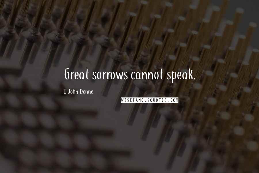 John Donne Quotes: Great sorrows cannot speak.