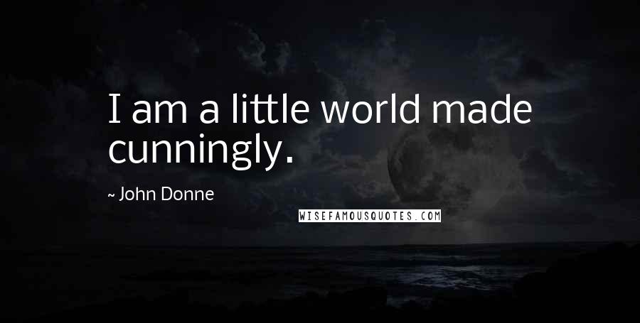 John Donne Quotes: I am a little world made cunningly.