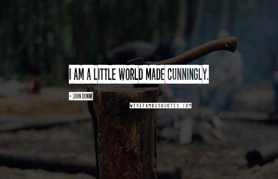 John Donne Quotes: I am a little world made cunningly.