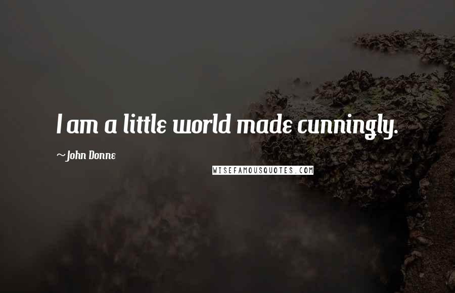 John Donne Quotes: I am a little world made cunningly.