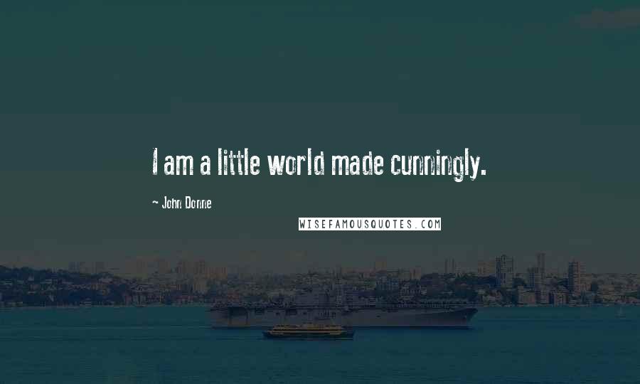 John Donne Quotes: I am a little world made cunningly.