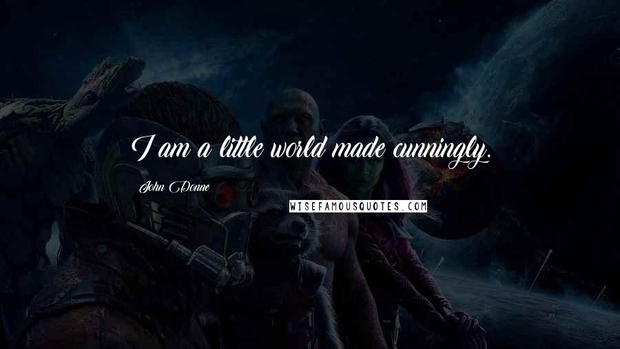John Donne Quotes: I am a little world made cunningly.