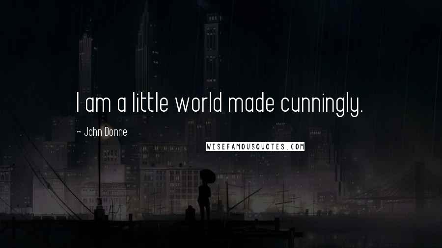 John Donne Quotes: I am a little world made cunningly.