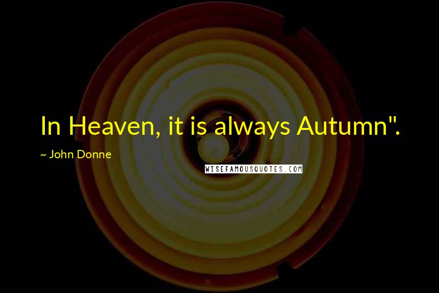 John Donne Quotes: In Heaven, it is always Autumn".