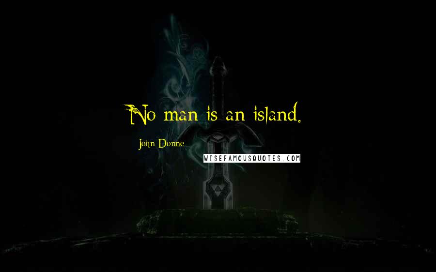 John Donne Quotes: No man is an island.