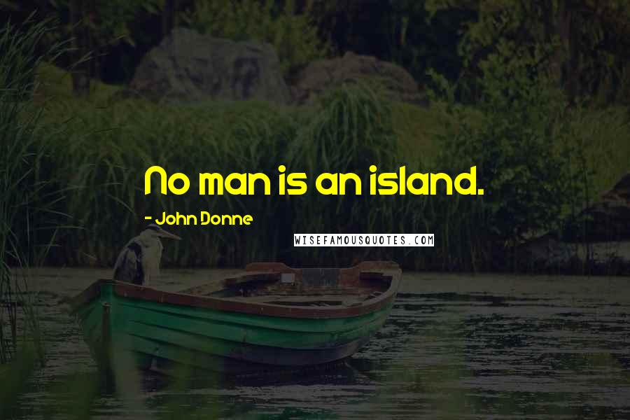 John Donne Quotes: No man is an island.