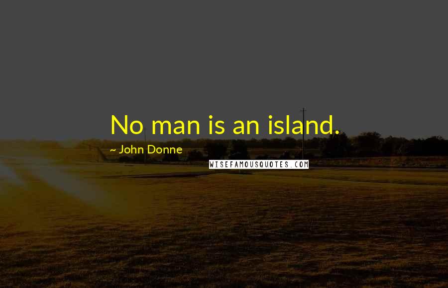 John Donne Quotes: No man is an island.