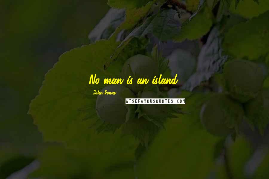 John Donne Quotes: No man is an island.