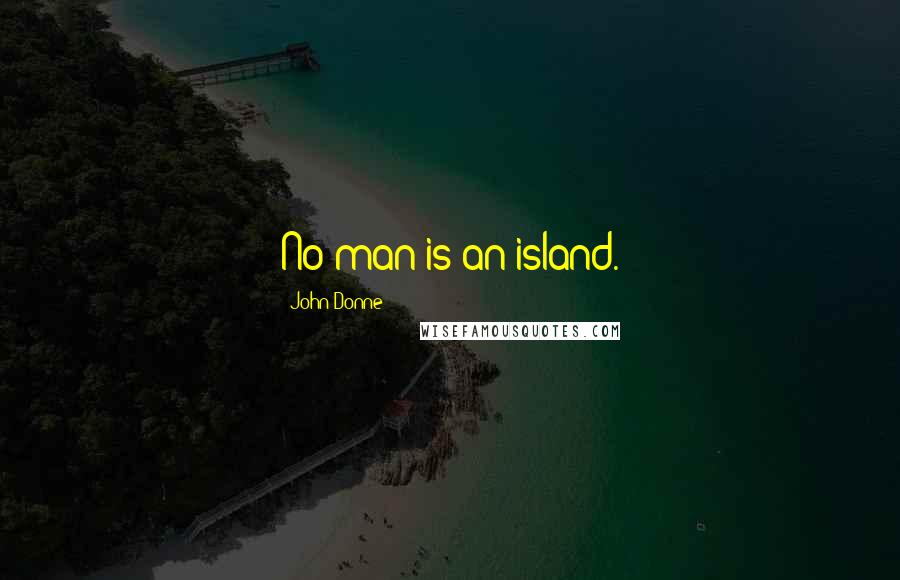 John Donne Quotes: No man is an island.