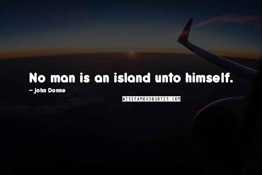 John Donne Quotes: No man is an island unto himself.