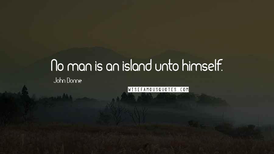 John Donne Quotes: No man is an island unto himself.