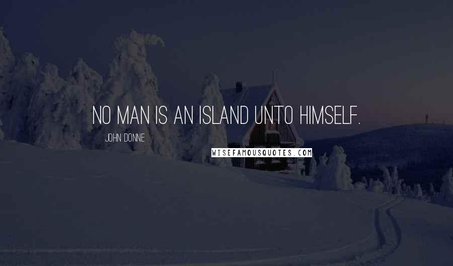 John Donne Quotes: No man is an island unto himself.