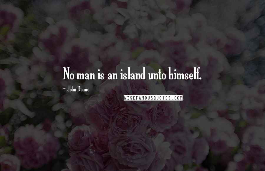 John Donne Quotes: No man is an island unto himself.