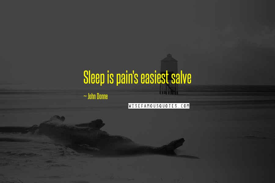 John Donne Quotes: Sleep is pain's easiest salve