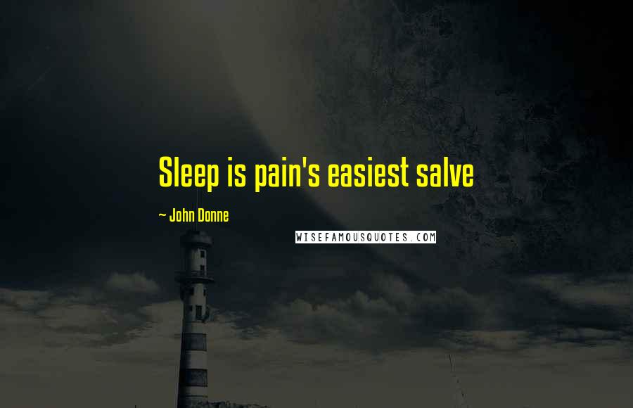 John Donne Quotes: Sleep is pain's easiest salve