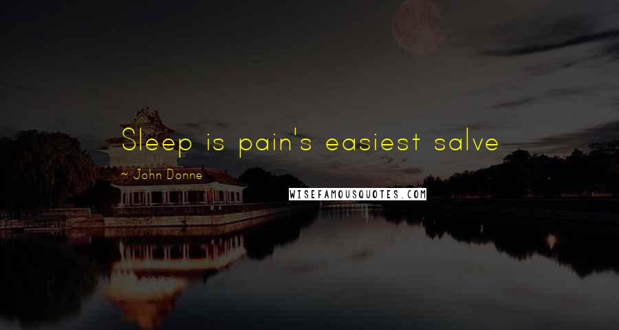 John Donne Quotes: Sleep is pain's easiest salve