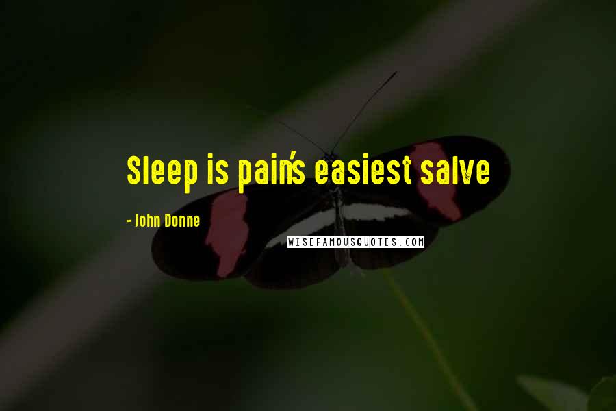 John Donne Quotes: Sleep is pain's easiest salve