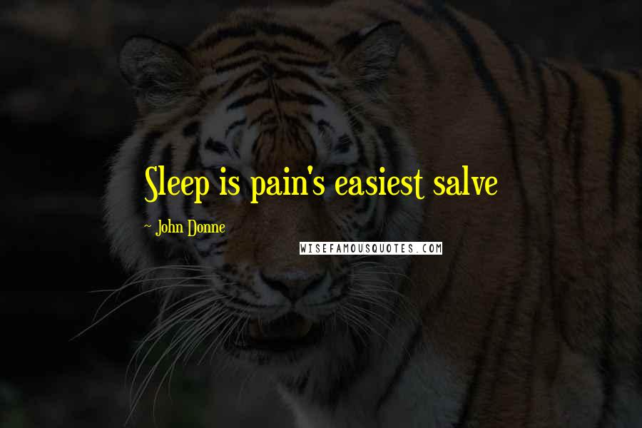 John Donne Quotes: Sleep is pain's easiest salve