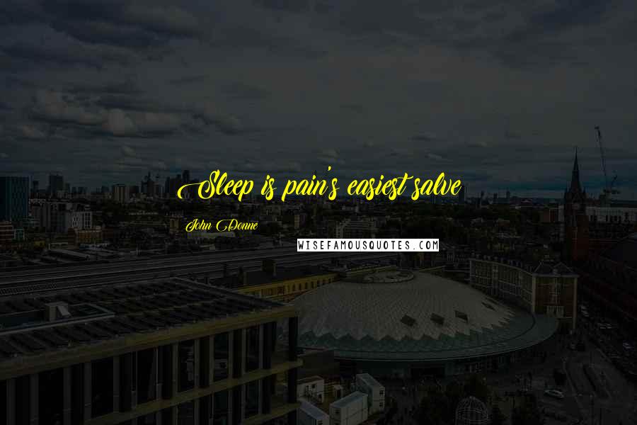 John Donne Quotes: Sleep is pain's easiest salve