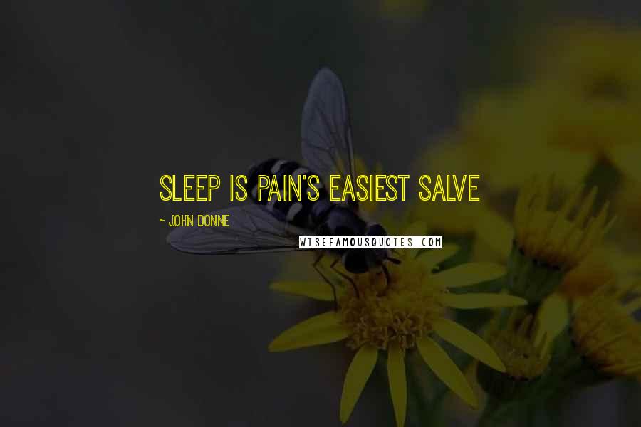 John Donne Quotes: Sleep is pain's easiest salve