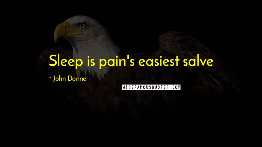 John Donne Quotes: Sleep is pain's easiest salve