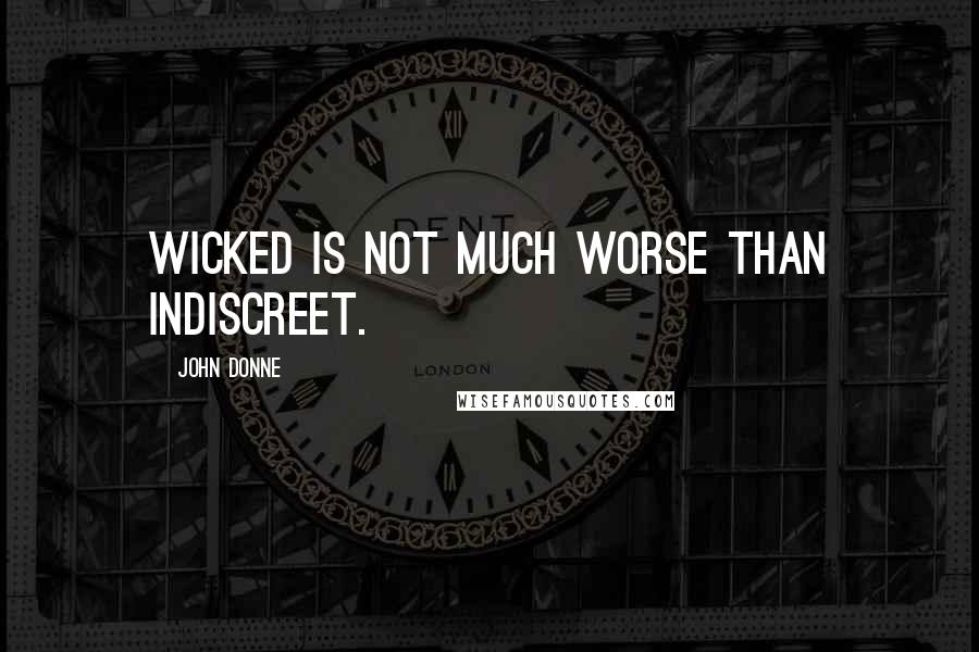 John Donne Quotes: Wicked is not much worse than indiscreet.
