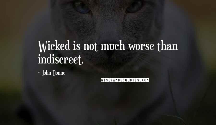John Donne Quotes: Wicked is not much worse than indiscreet.