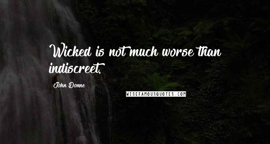 John Donne Quotes: Wicked is not much worse than indiscreet.