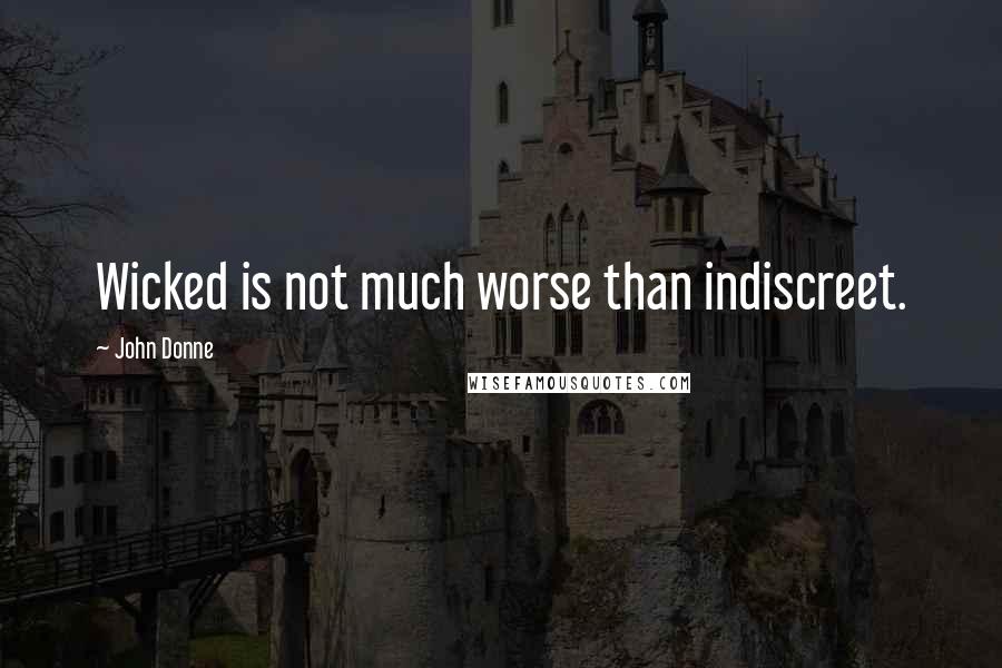 John Donne Quotes: Wicked is not much worse than indiscreet.