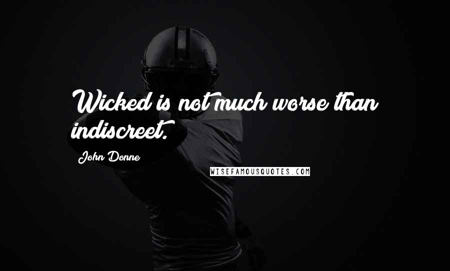 John Donne Quotes: Wicked is not much worse than indiscreet.