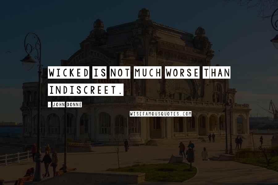 John Donne Quotes: Wicked is not much worse than indiscreet.