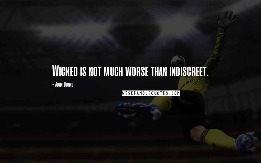 John Donne Quotes: Wicked is not much worse than indiscreet.