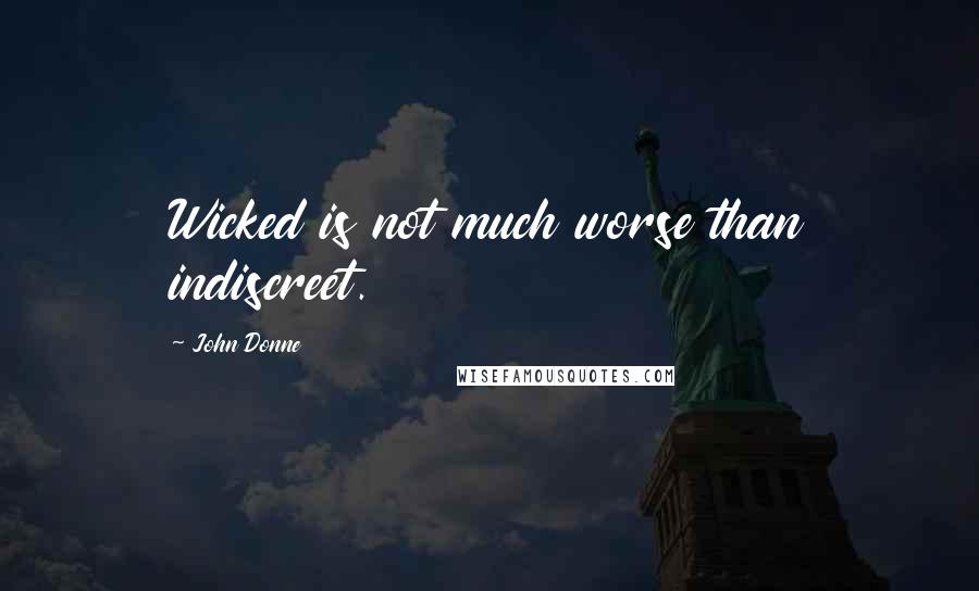 John Donne Quotes: Wicked is not much worse than indiscreet.