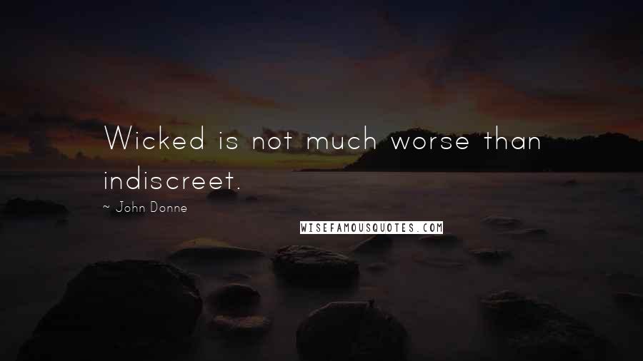 John Donne Quotes: Wicked is not much worse than indiscreet.