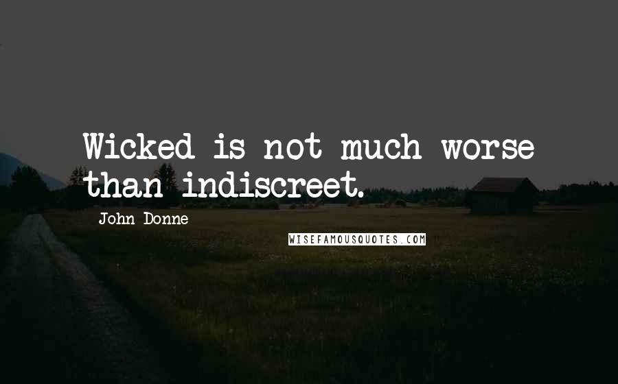 John Donne Quotes: Wicked is not much worse than indiscreet.