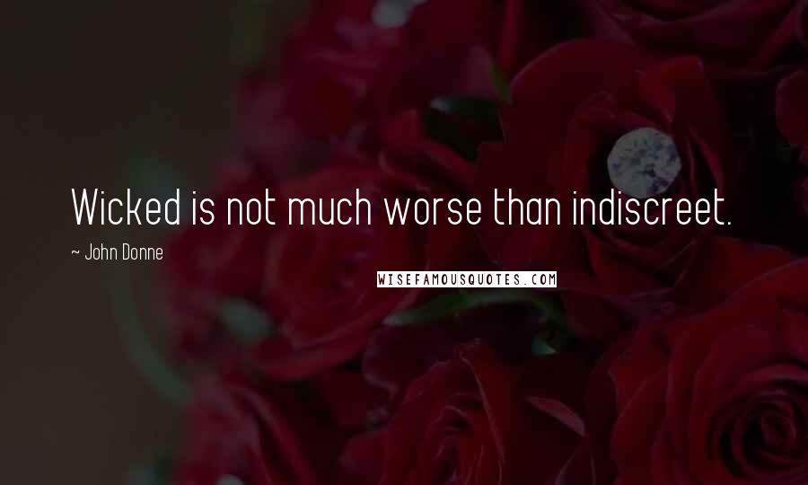 John Donne Quotes: Wicked is not much worse than indiscreet.