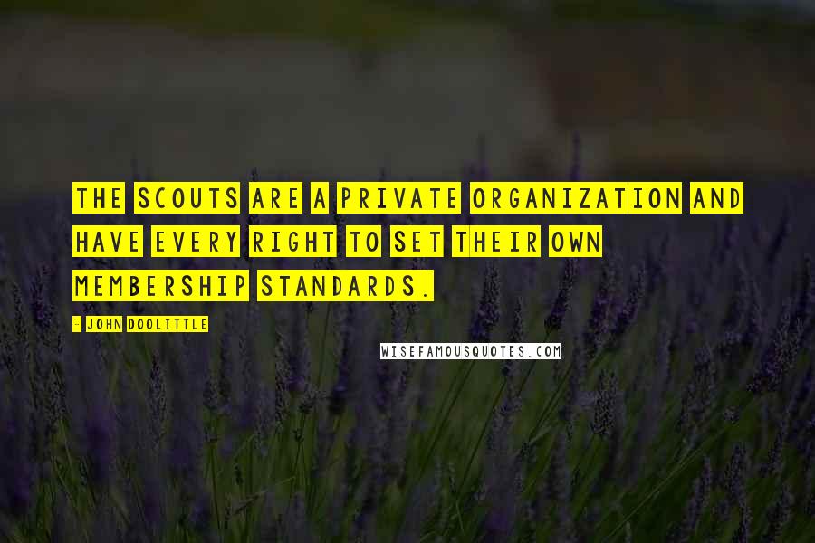 John Doolittle Quotes: The Scouts are a private organization and have every right to set their own membership standards.