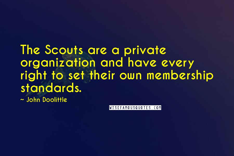 John Doolittle Quotes: The Scouts are a private organization and have every right to set their own membership standards.