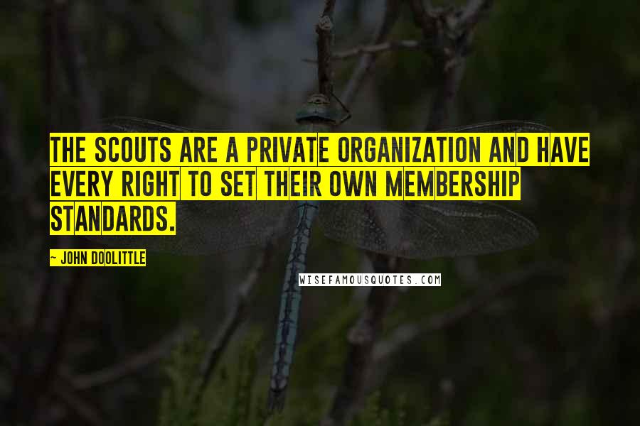 John Doolittle Quotes: The Scouts are a private organization and have every right to set their own membership standards.