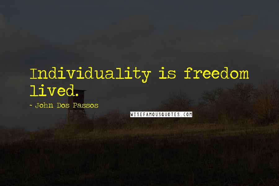 John Dos Passos Quotes: Individuality is freedom lived.
