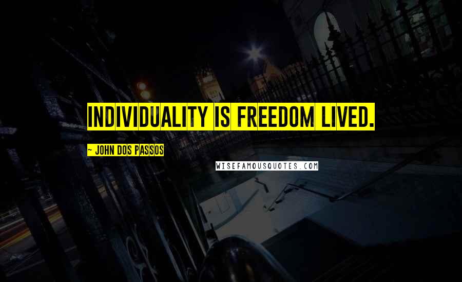 John Dos Passos Quotes: Individuality is freedom lived.