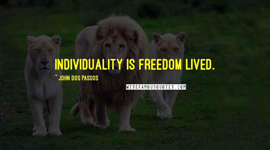 John Dos Passos Quotes: Individuality is freedom lived.
