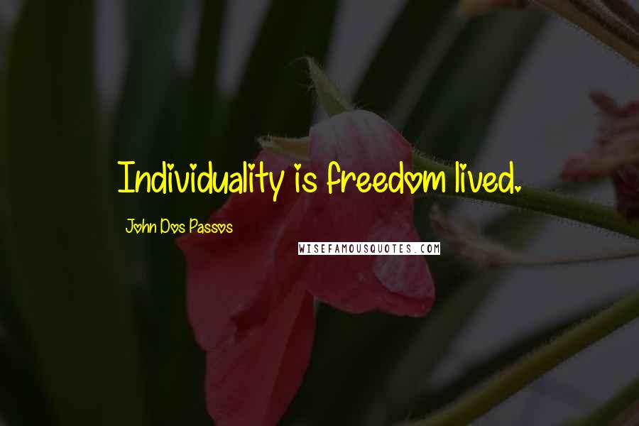 John Dos Passos Quotes: Individuality is freedom lived.