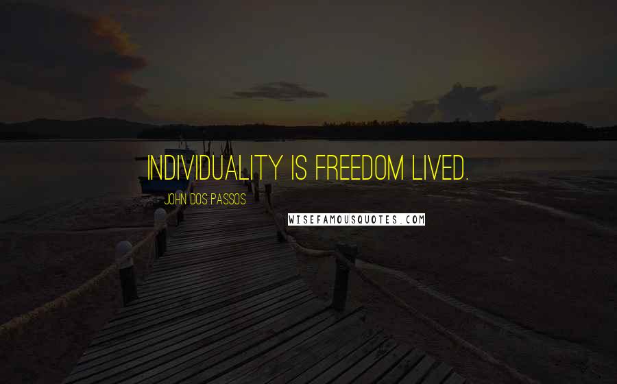 John Dos Passos Quotes: Individuality is freedom lived.