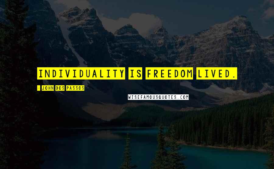 John Dos Passos Quotes: Individuality is freedom lived.