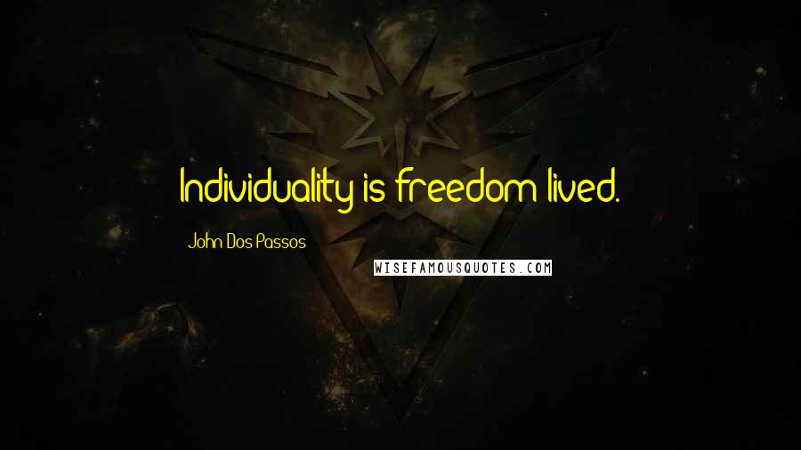 John Dos Passos Quotes: Individuality is freedom lived.