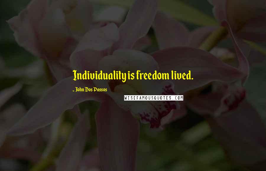 John Dos Passos Quotes: Individuality is freedom lived.