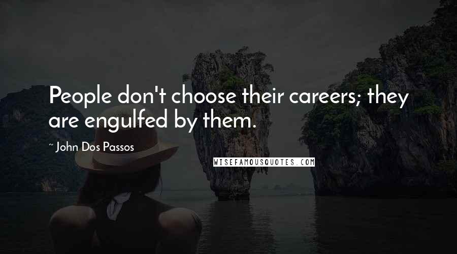 John Dos Passos Quotes: People don't choose their careers; they are engulfed by them.