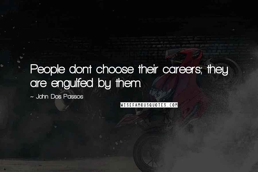 John Dos Passos Quotes: People don't choose their careers; they are engulfed by them.
