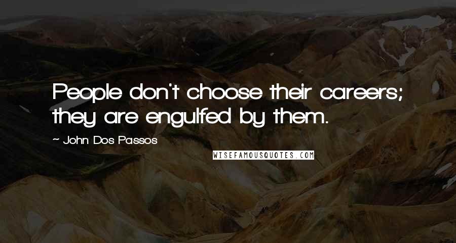 John Dos Passos Quotes: People don't choose their careers; they are engulfed by them.